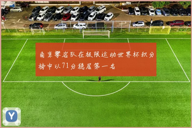 南京攀岩队在极限运动世界杯积分榜中以71分稳居第一名