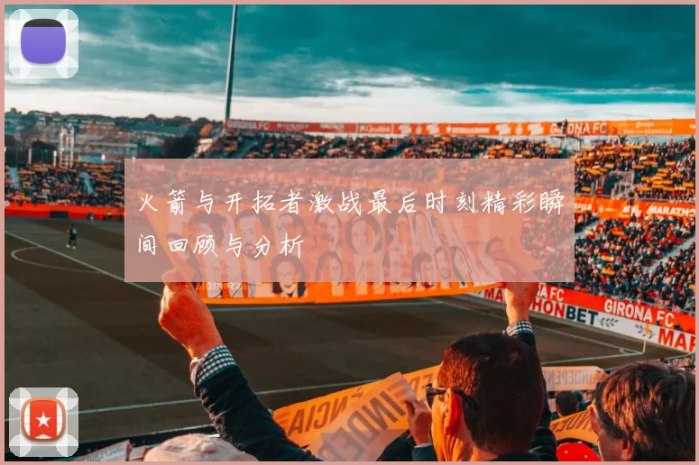 火箭与开拓者激战最后时刻精彩瞬间回顾与分析