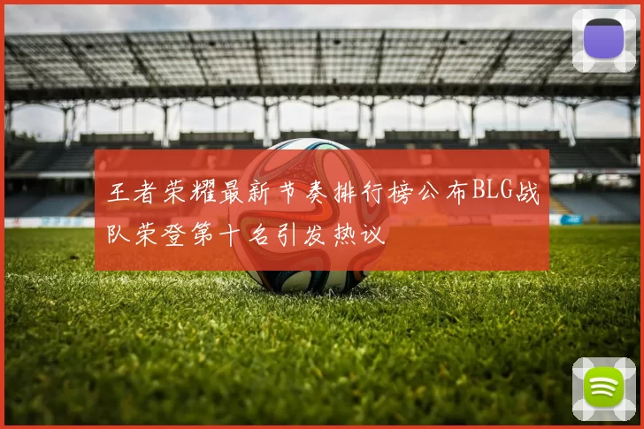 王者荣耀最新节奏排行榜公布BLG战队荣登第十名引发热议