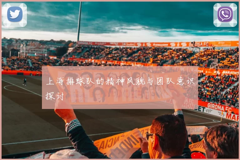 上海排球队的精神风貌与团队意识探讨