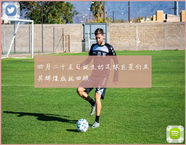 四月二十五日诞生的足球巨星们及其辉煌成就回顾