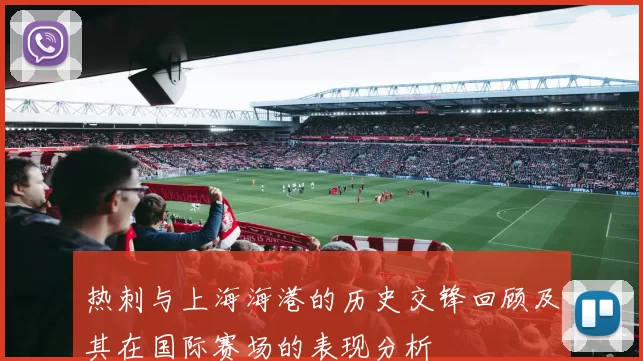 热刺与上海海港的历史交锋回顾及其在国际赛场的表现分析