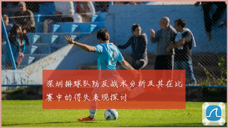 深圳排球队防反战术分析及其在比赛中的得失表现探讨