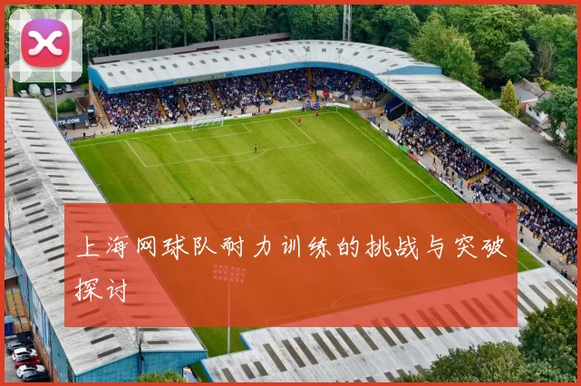 上海网球队耐力训练的挑战与突破探讨