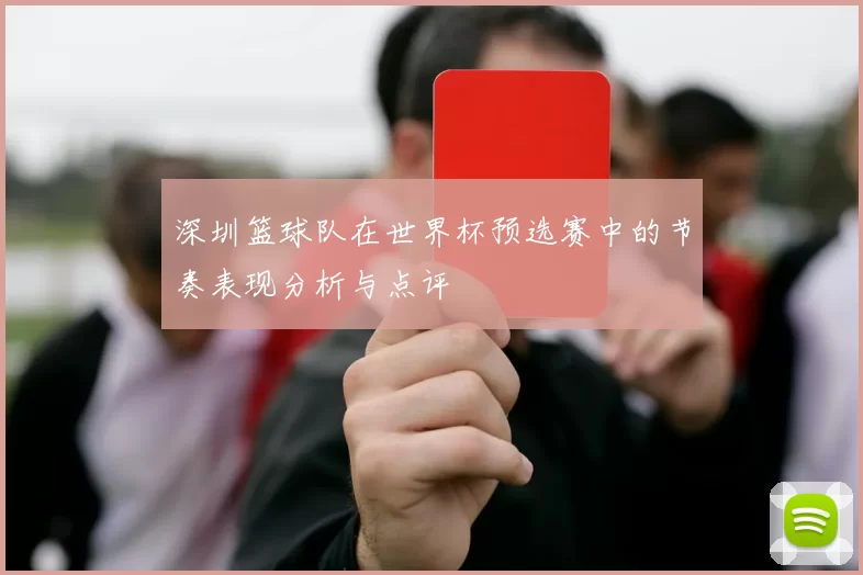 深圳篮球队在世界杯预选赛中的节奏表现分析与点评